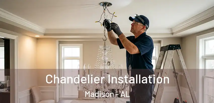 Chandelier Installation Madison - AL